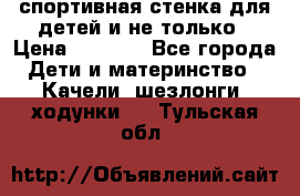 спортивная стенка для детей и не только › Цена ­ 5 000 - Все города Дети и материнство » Качели, шезлонги, ходунки   . Тульская обл.